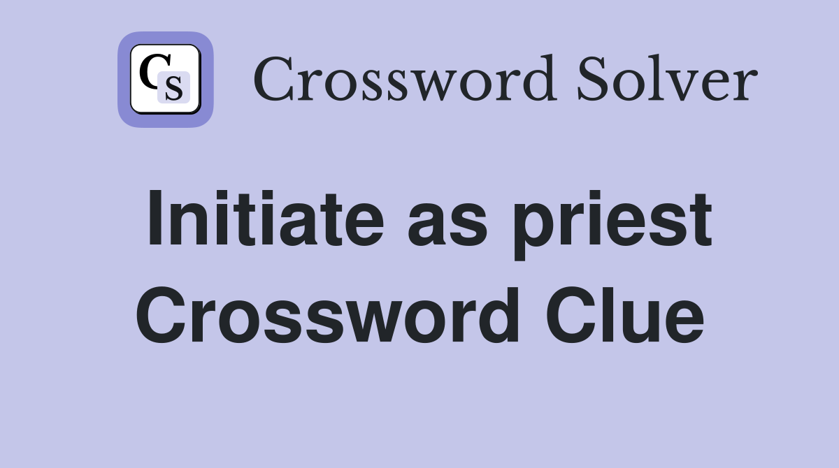 Initiate as priest Crossword Clue