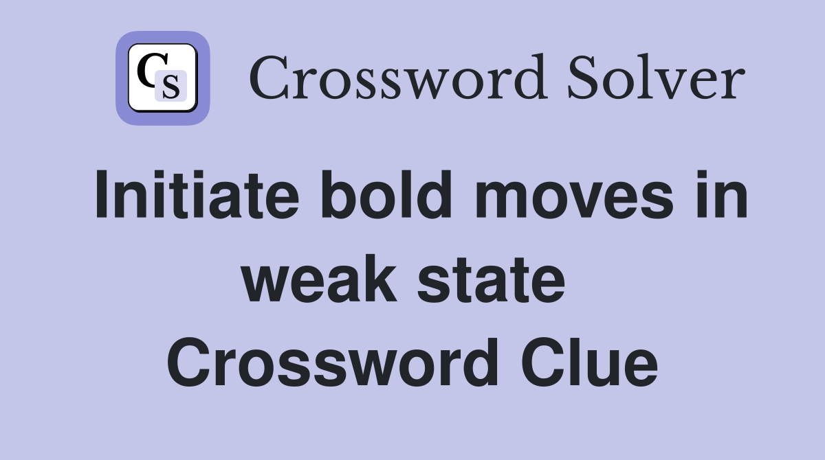 Initiate bold moves in weak state  Crossword Clue