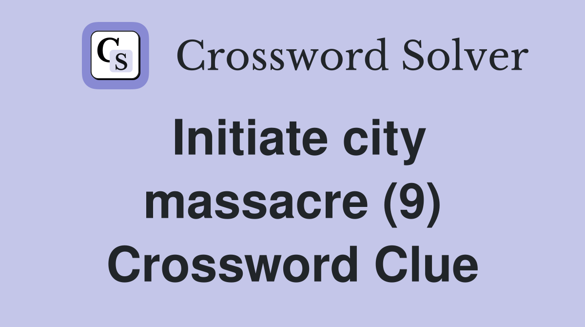 Initiate city massacre (9) Crossword Clue