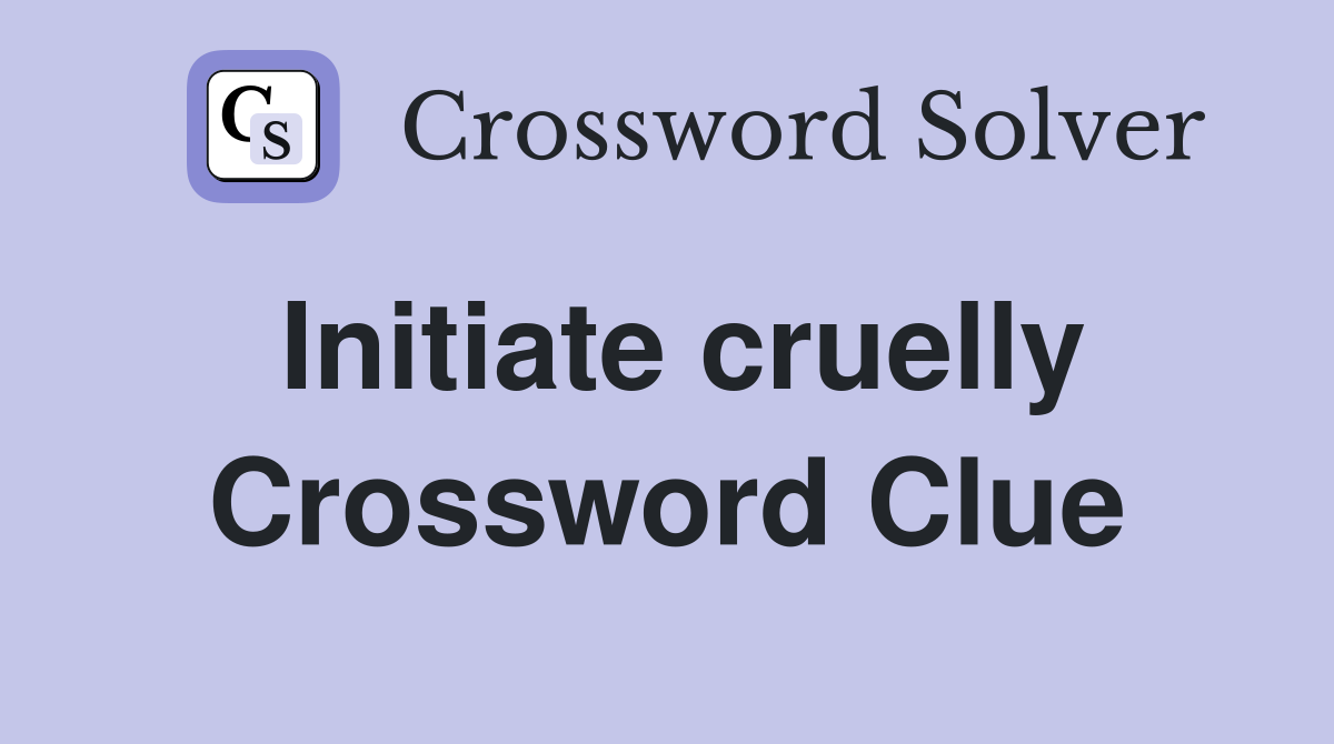 Initiate cruelly Crossword Clue
