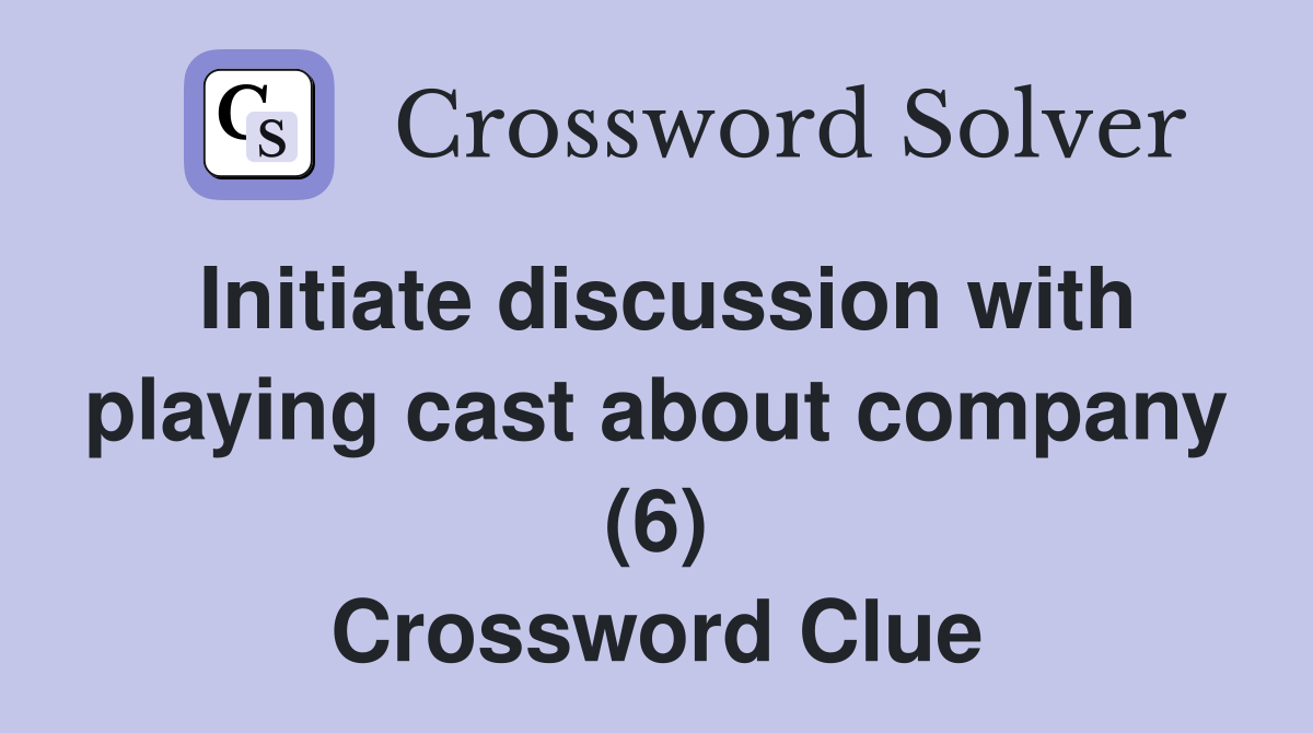 Initiate discussion with playing cast about company (6) Crossword Clue