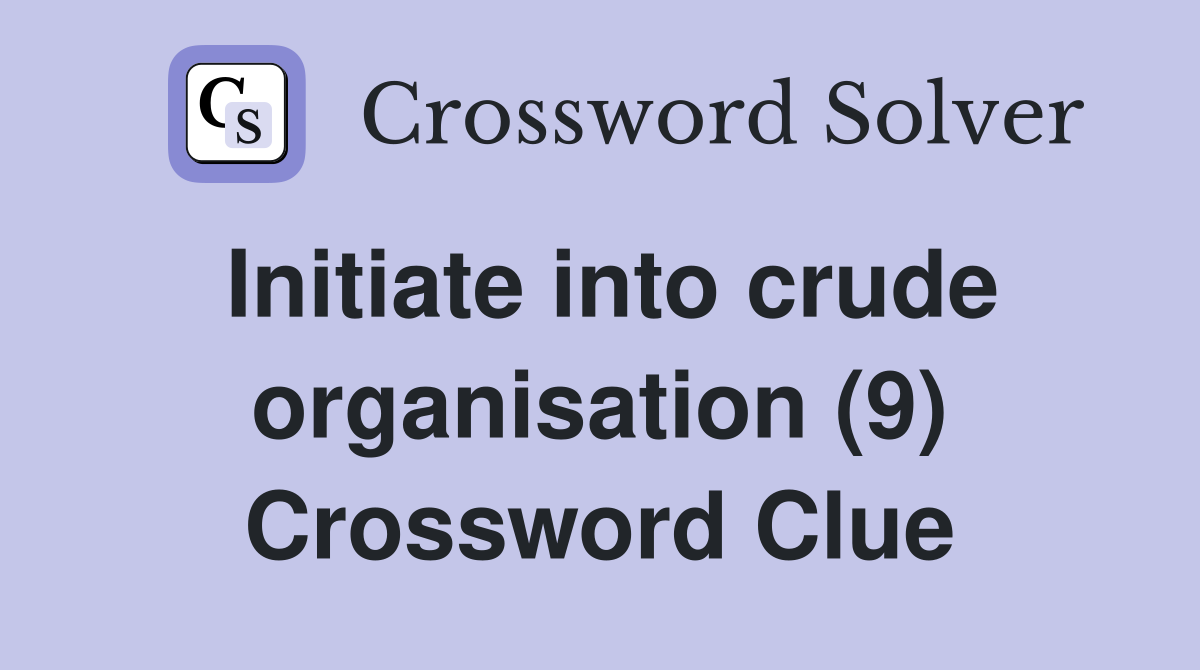 Initiate into crude organisation (9) Crossword Clue