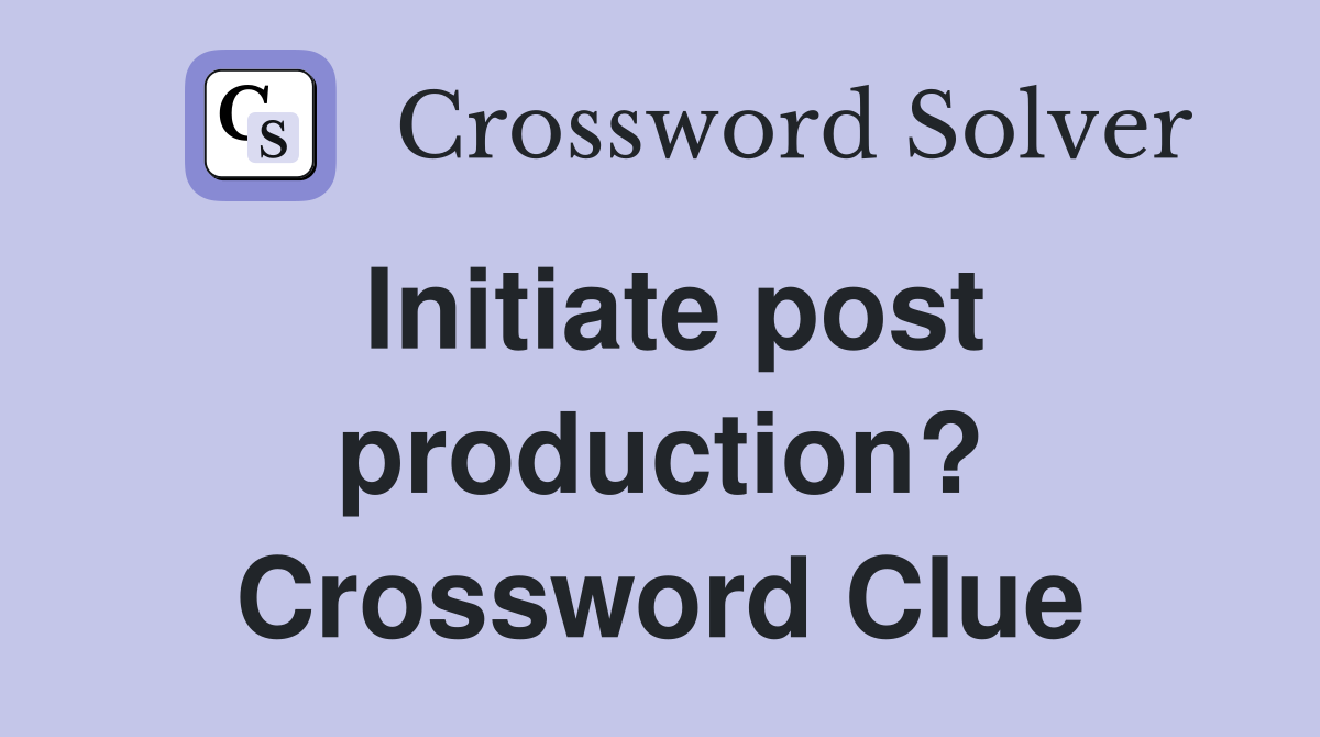 Initiate post production? Crossword Clue