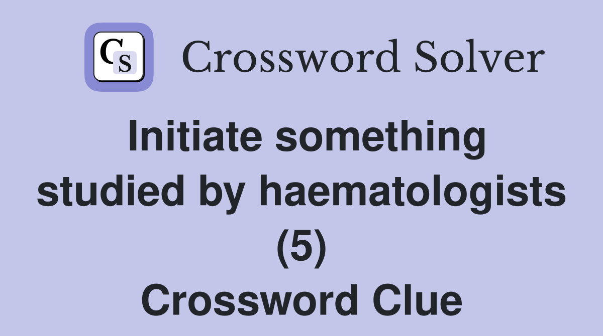 Initiate something studied by haematologists (5) Crossword Clue