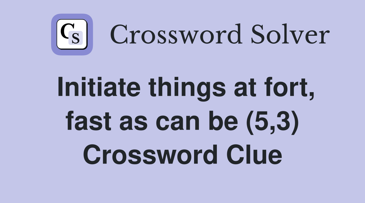Initiate things at fort, fast as can be (5,3) Crossword Clue