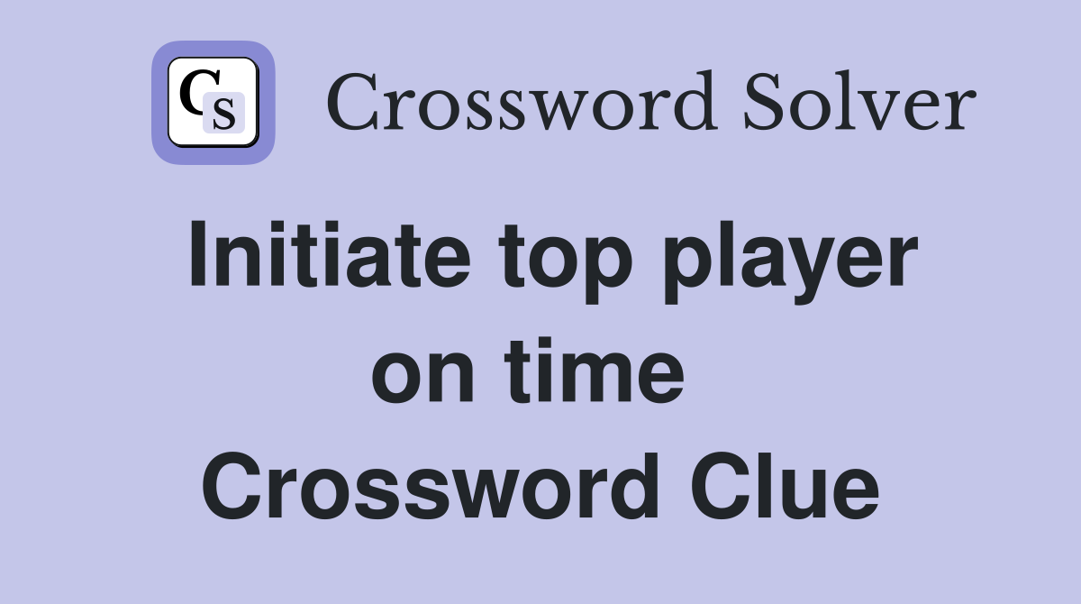 Initiate top player on time  Crossword Clue