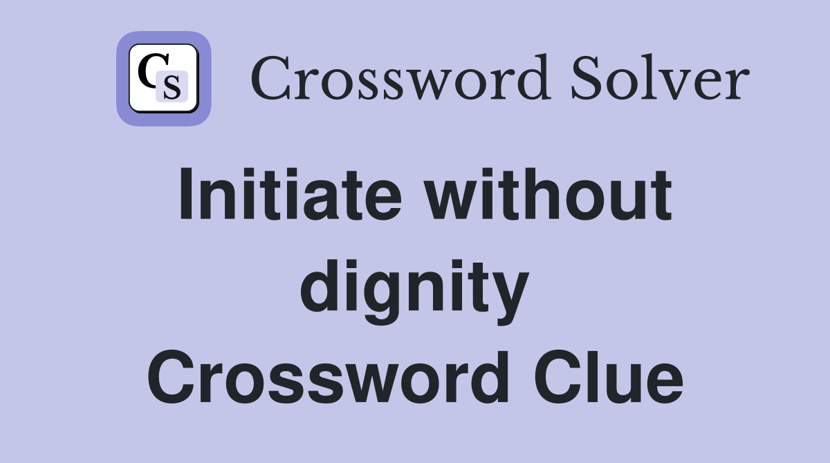 Initiate without dignity Crossword Clue