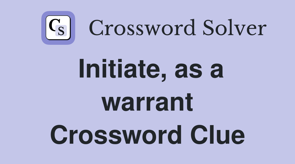 Initiate, as a warrant Crossword Clue