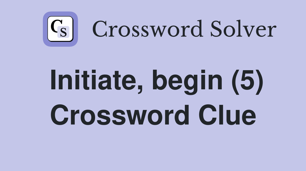 Initiate, begin (5) Crossword Clue