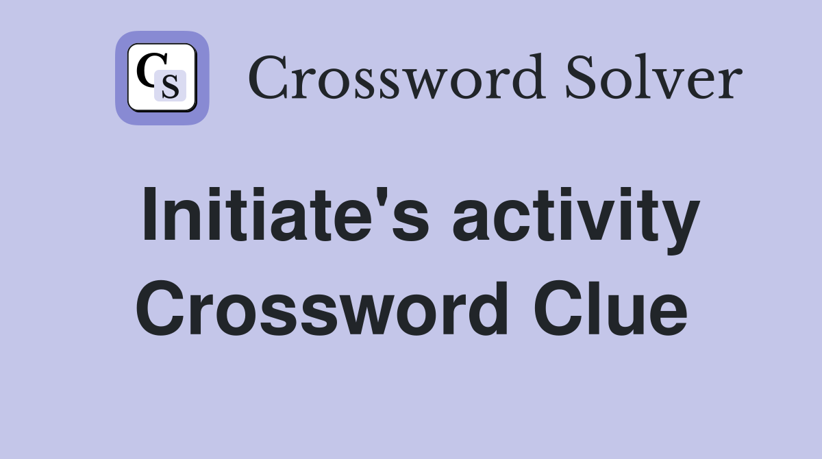 Initiate's activity Crossword Clue
