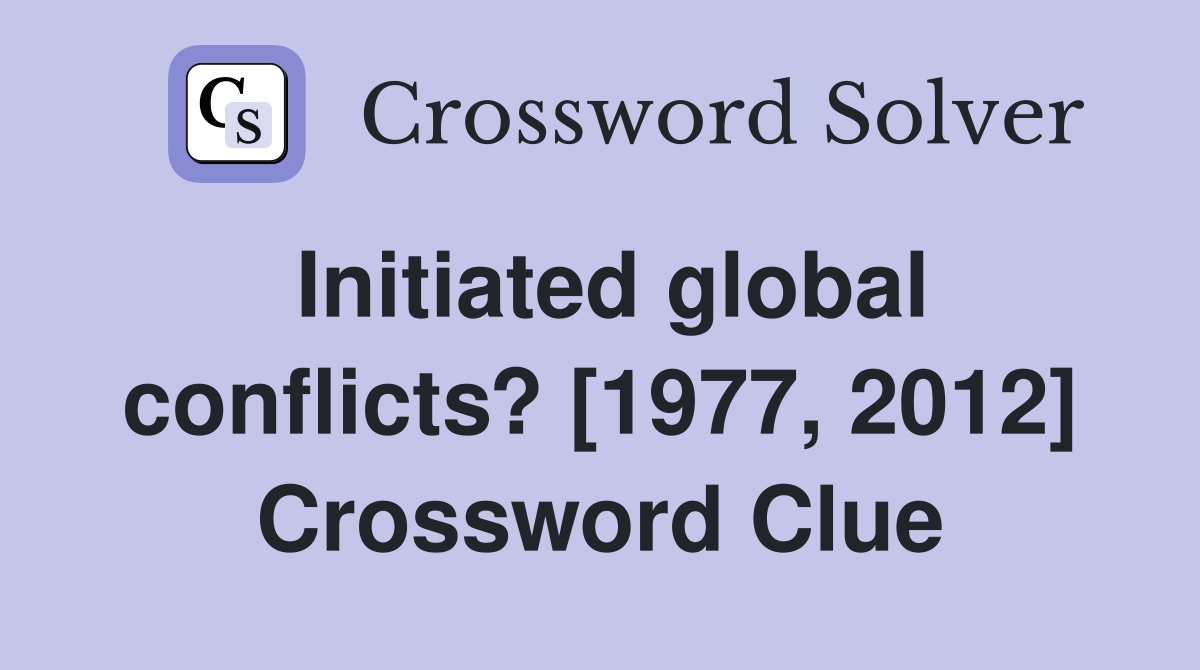 Initiated global conflicts? [1977, 2012] Crossword Clue