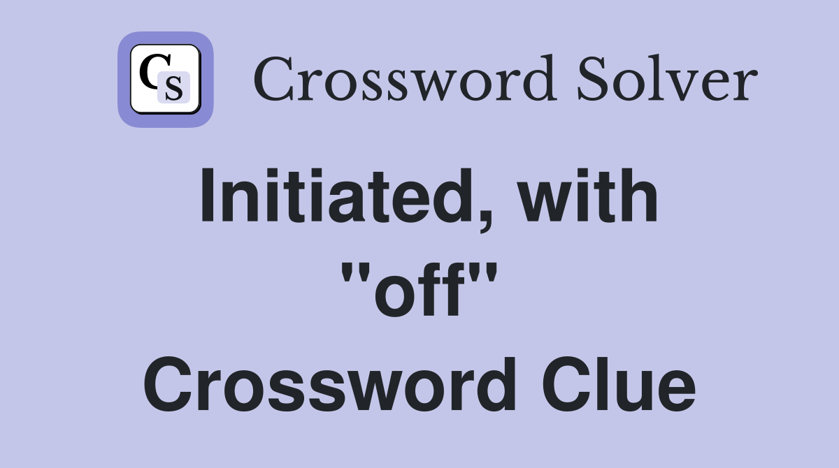Initiated, with "off" Crossword Clue