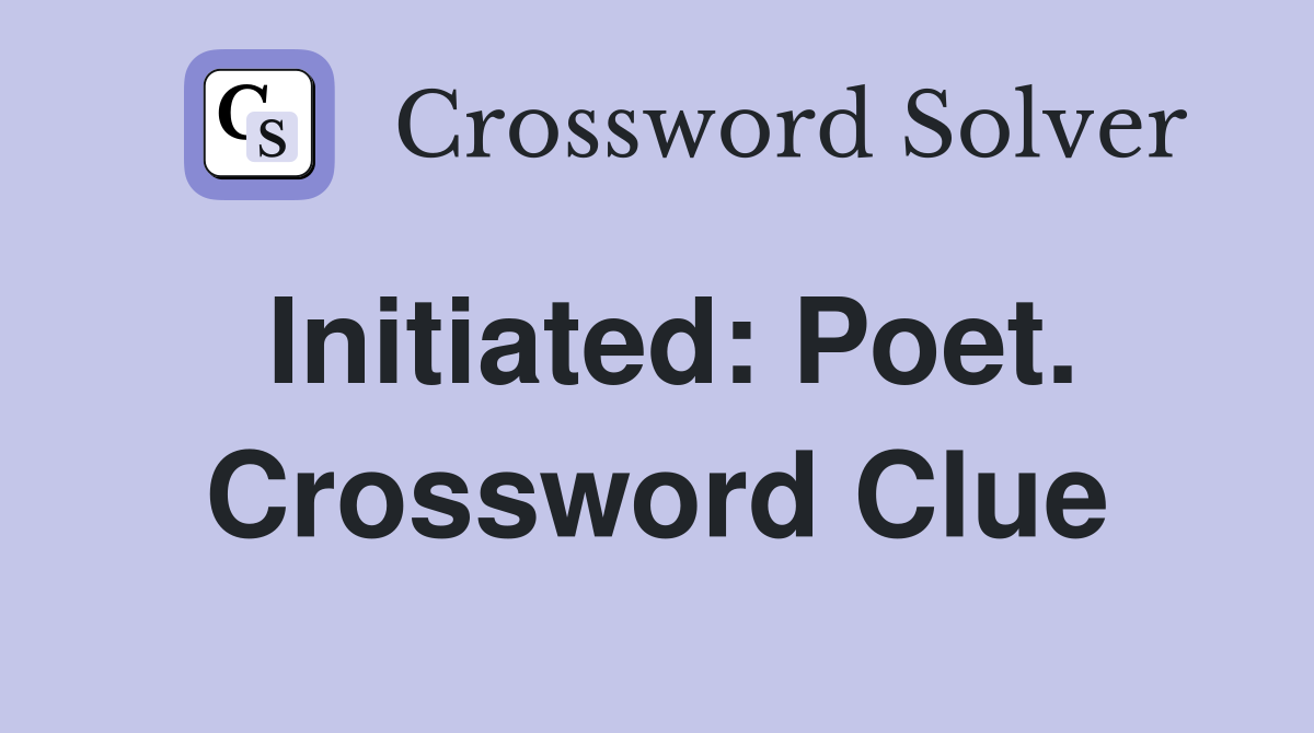Initiated: Poet. Crossword Clue