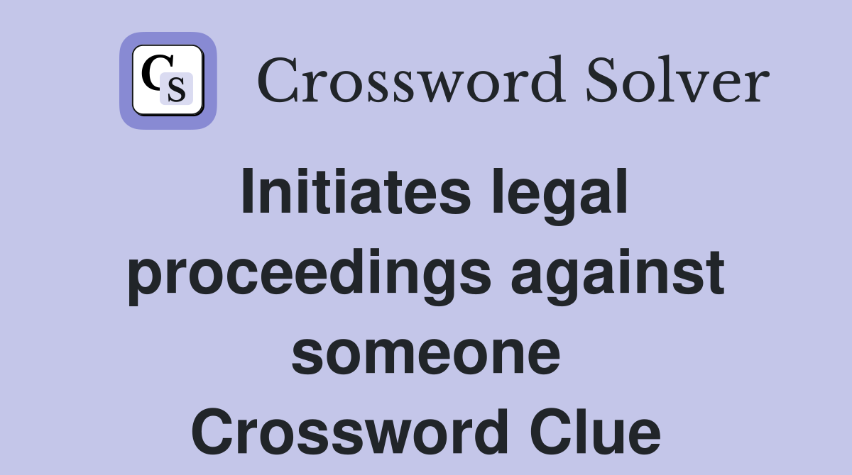 Initiates legal proceedings against someone Crossword Clue