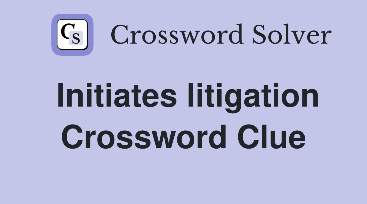 Initiates litigation Crossword Clue