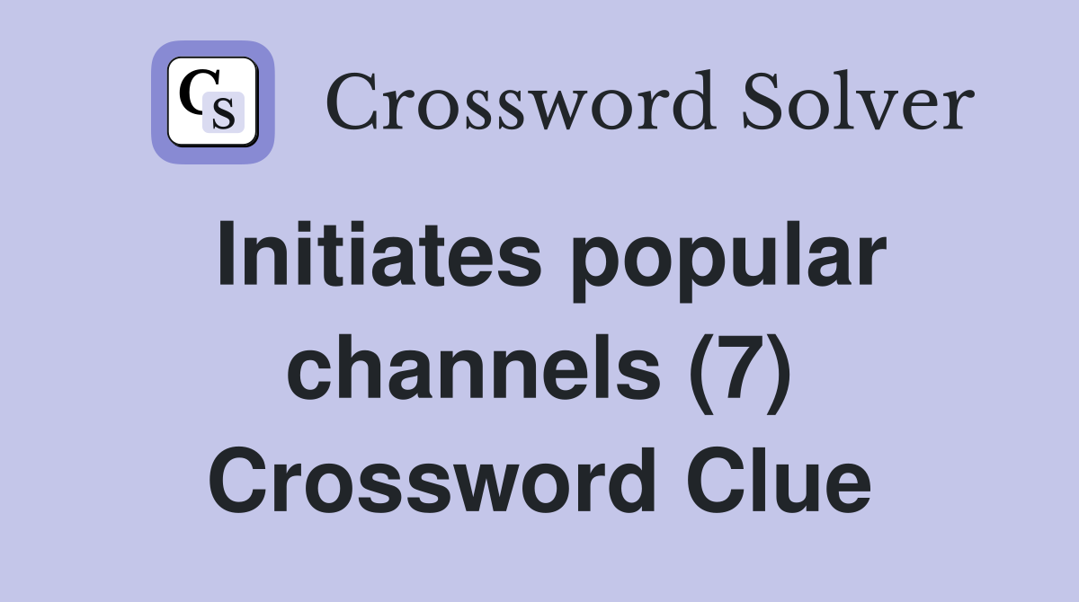 Initiates popular channels (7) Crossword Clue