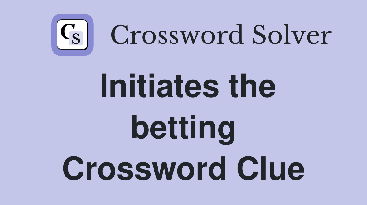 Initiates the betting Crossword Clue