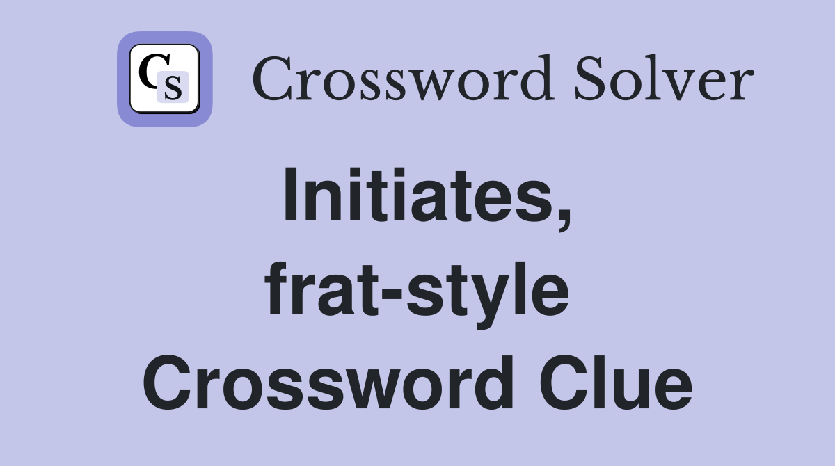 Initiates, frat-style Crossword Clue