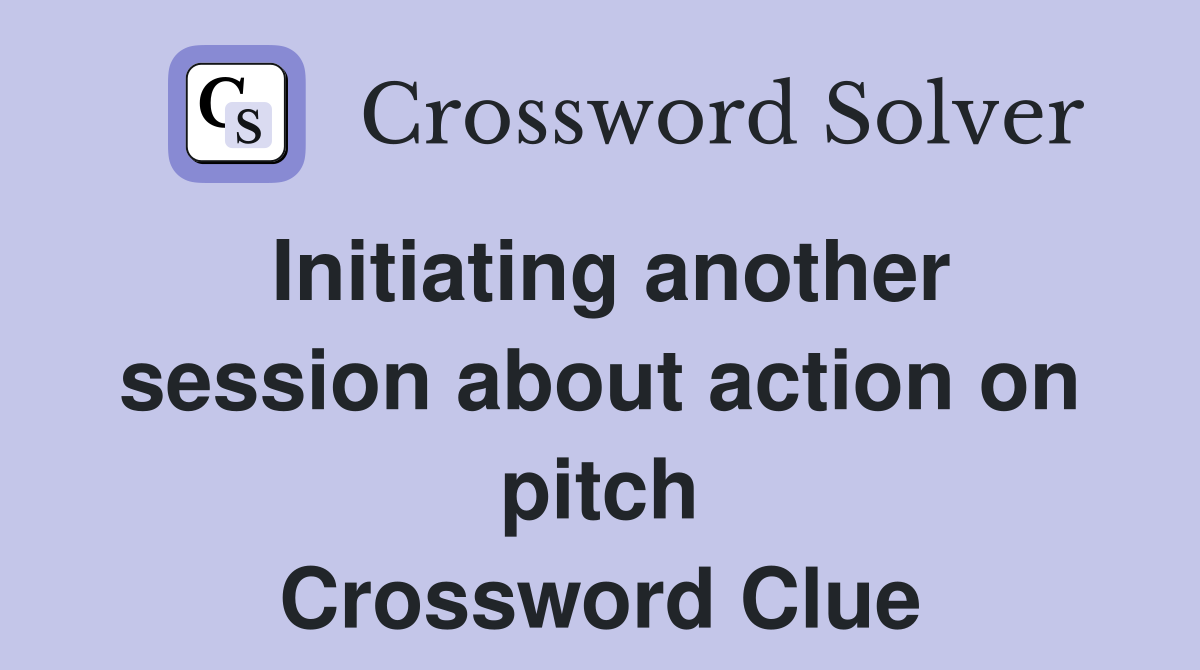 Initiating another session about action on pitch Crossword Clue