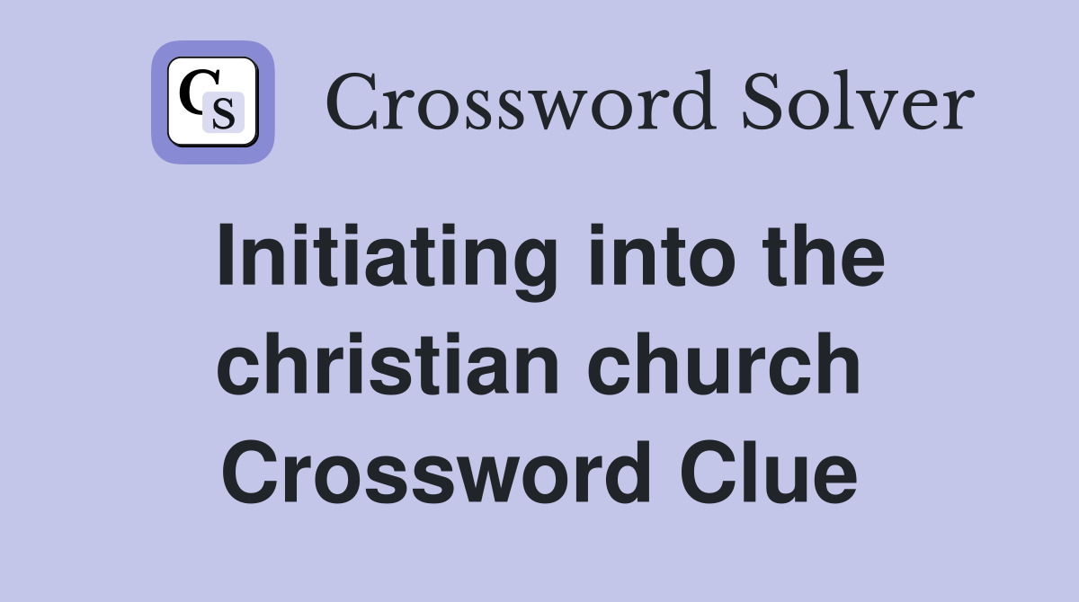 Initiating into the christian church Crossword Clue