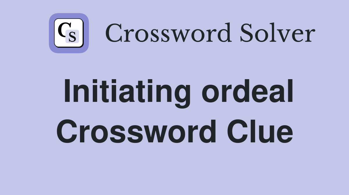 Initiating ordeal Crossword Clue