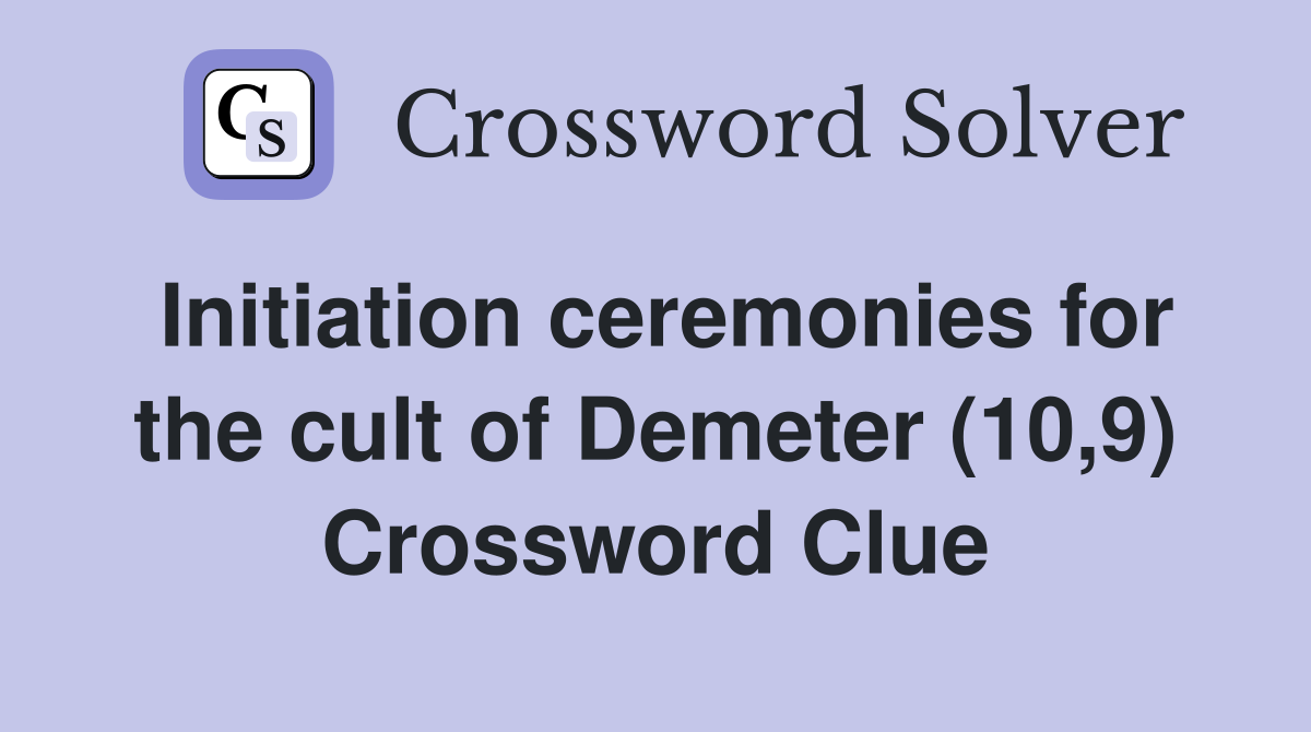Initiation ceremonies for the cult of Demeter (10,9) Crossword Clue