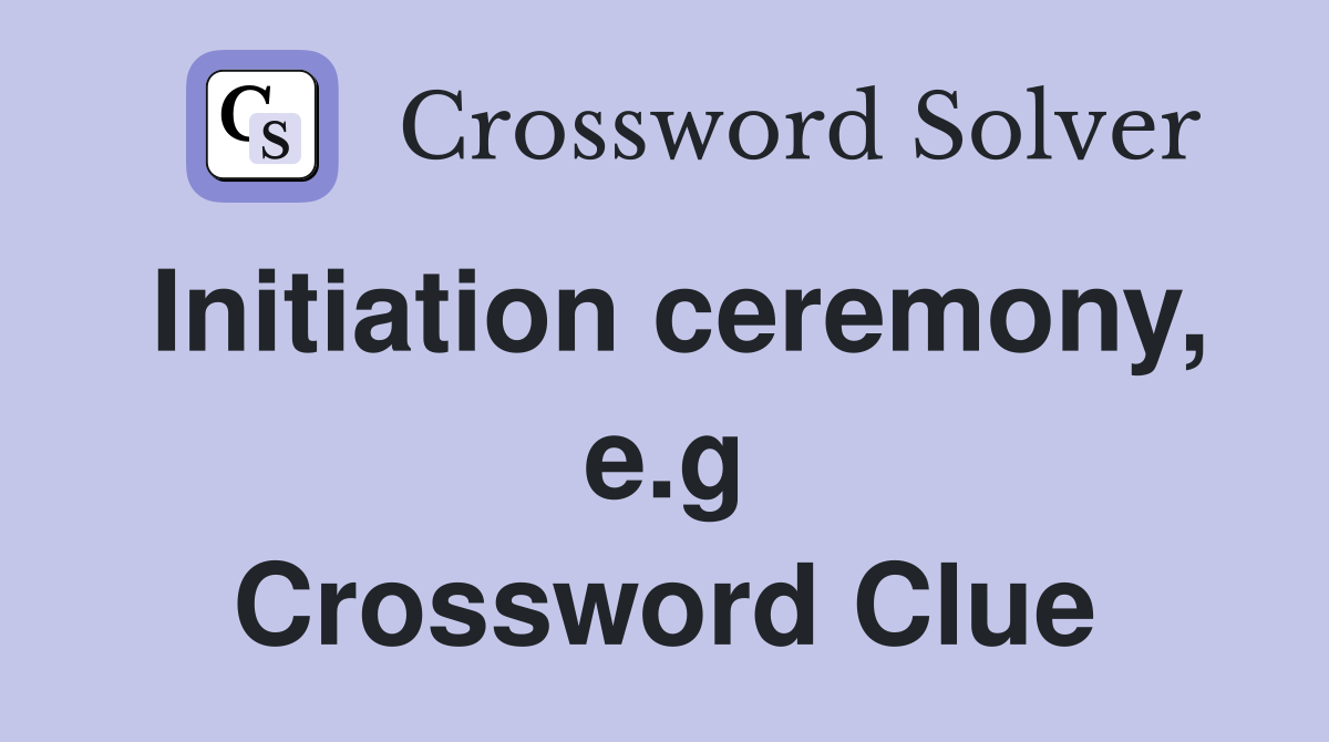 Initiation ceremony, e.g Crossword Clue