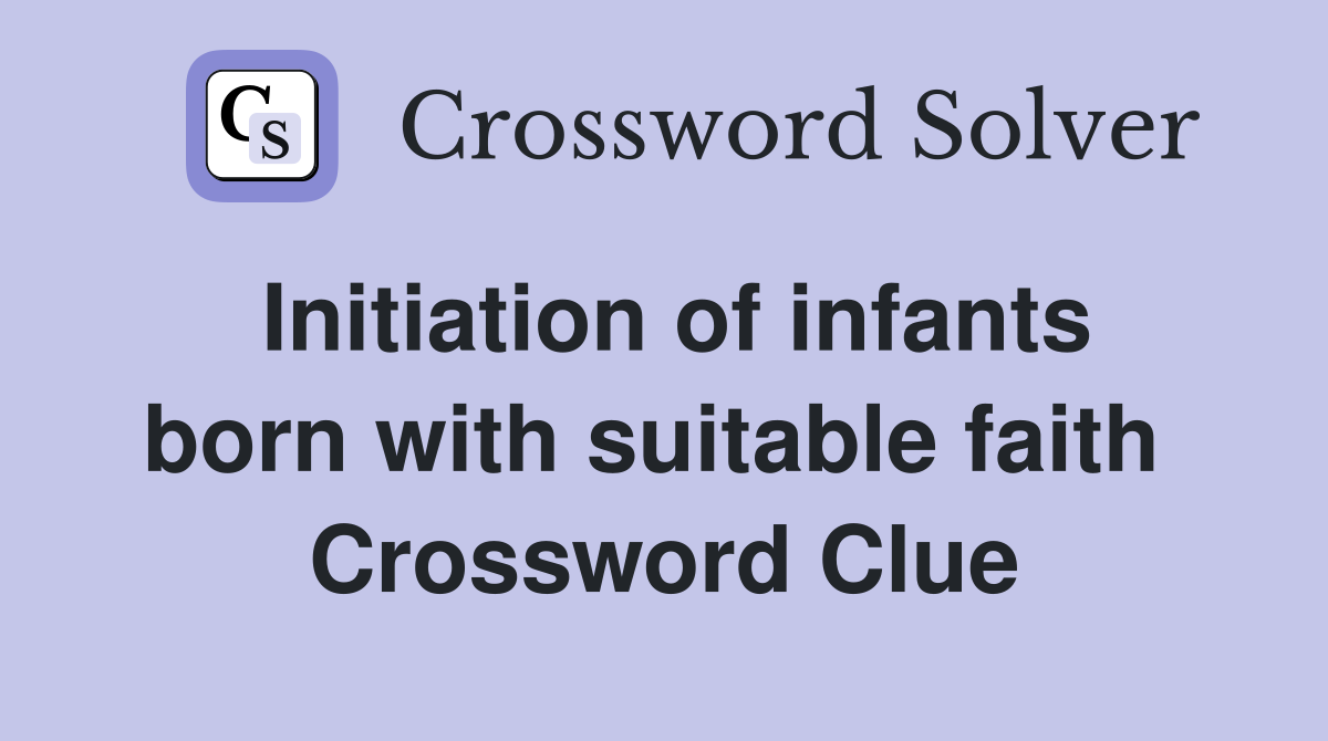 Initiation of infants born with suitable faith  Crossword Clue