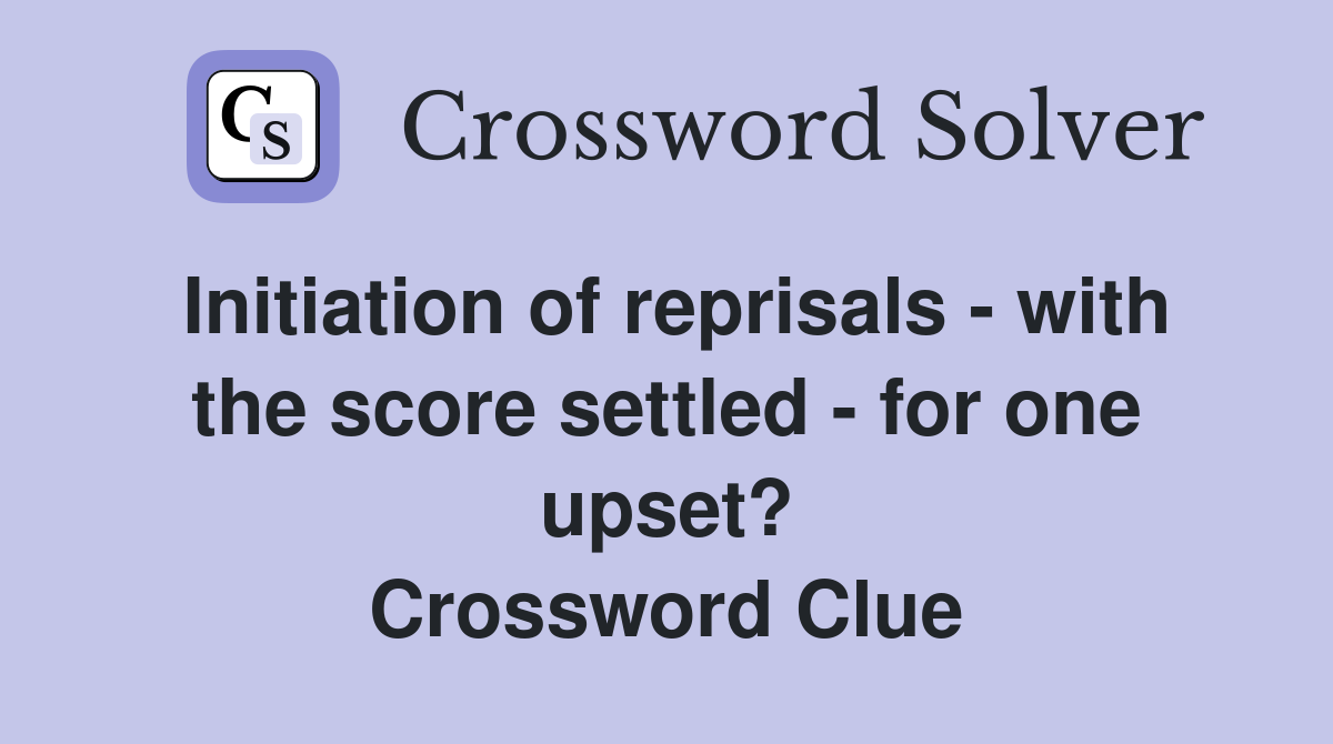 Initiation of reprisals - with the score settled - for one upset? Crossword Clue