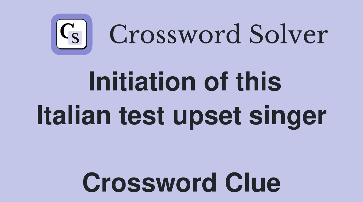 Initiation of this Italian test upset singer  Crossword Clue