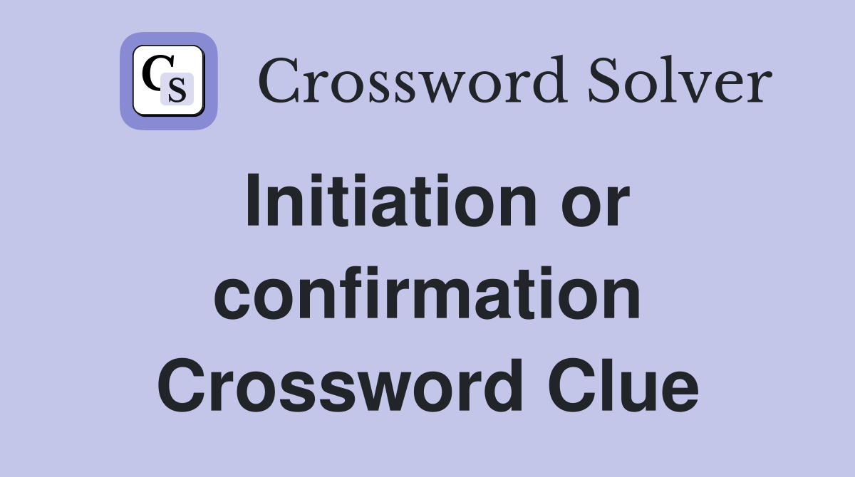 Initiation or confirmation Crossword Clue