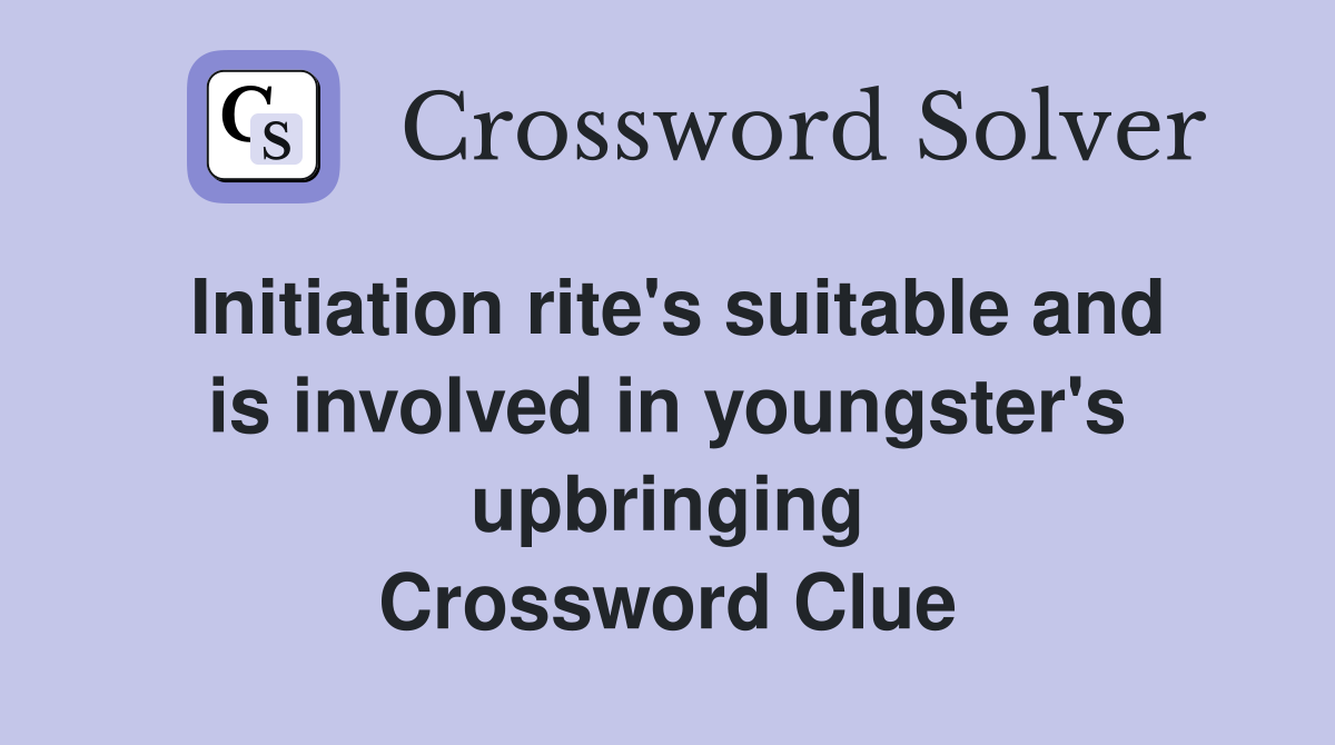Initiation rite's suitable and is involved in youngster's upbringing Crossword Clue