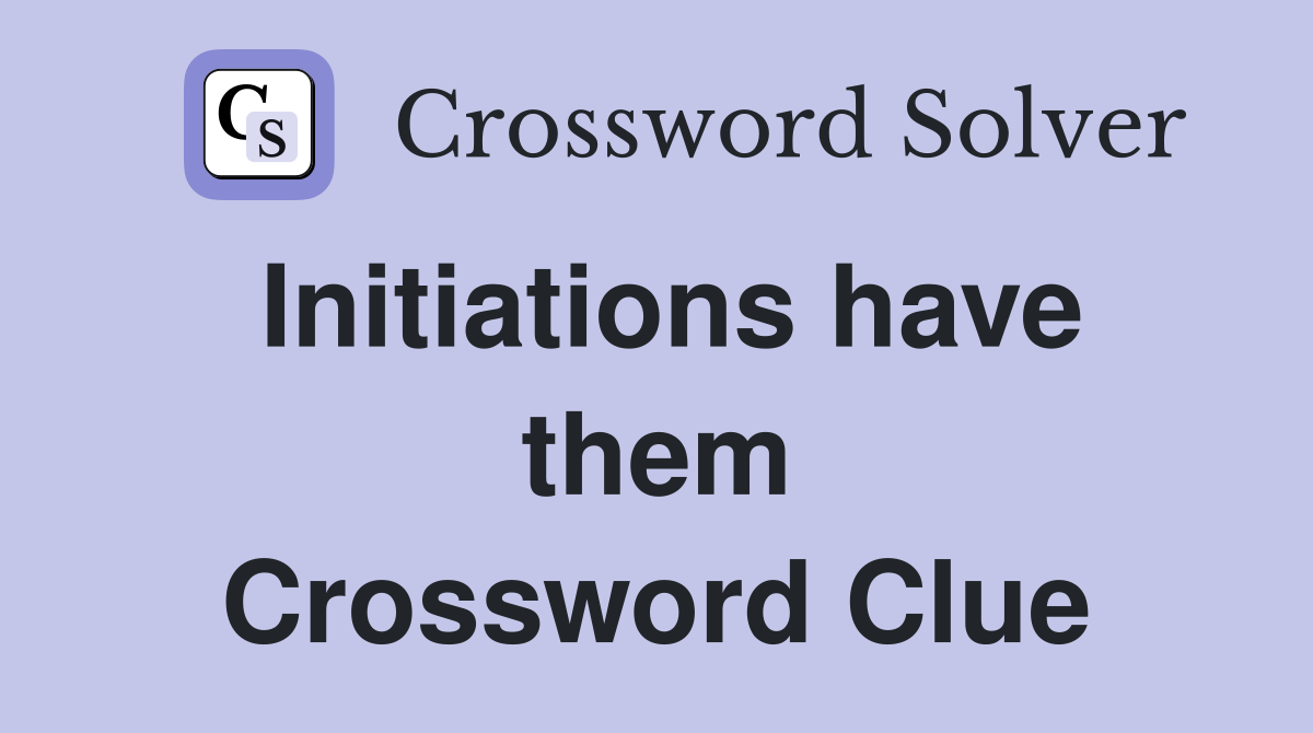 Initiations have them Crossword Clue