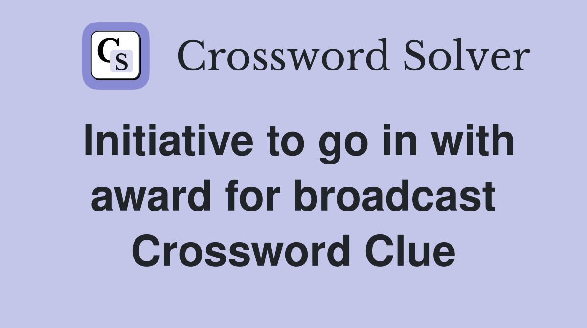 Initiative to go in with award for broadcast Crossword Clue