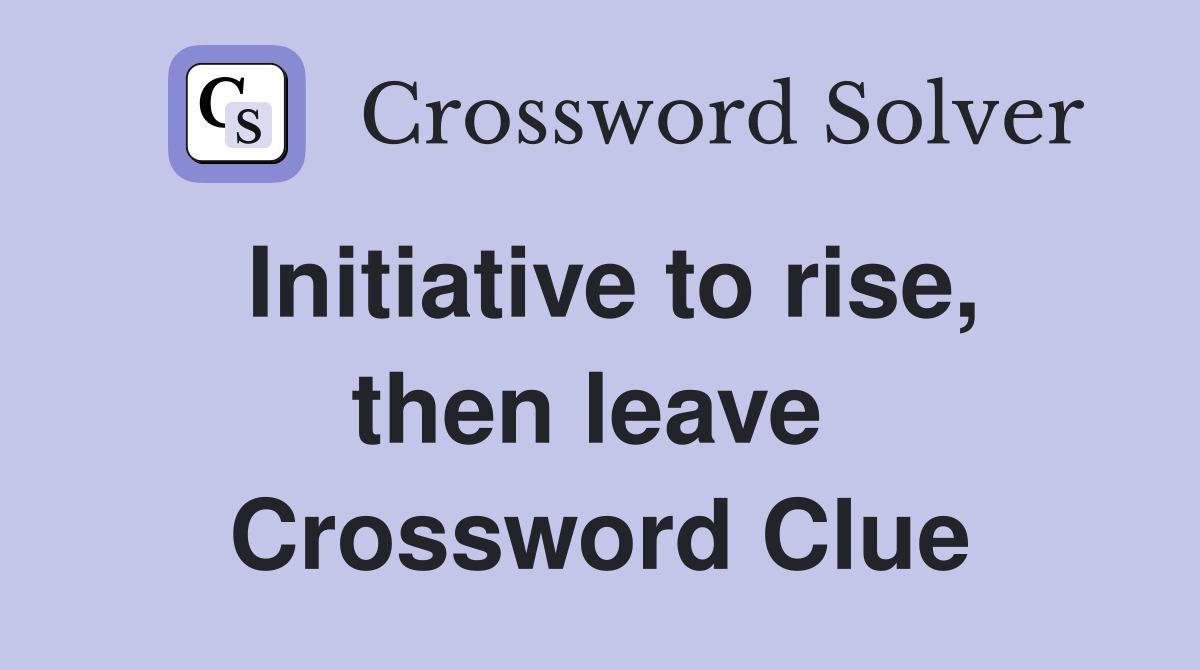 Initiative to rise, then leave  Crossword Clue