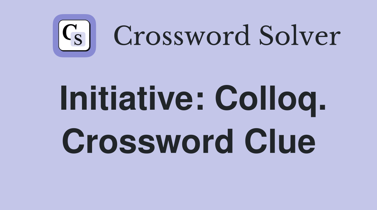 Initiative: Colloq. Crossword Clue