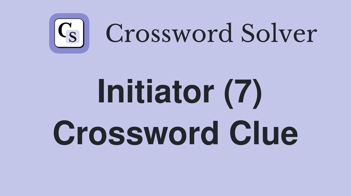 Initiator (7) Crossword Clue