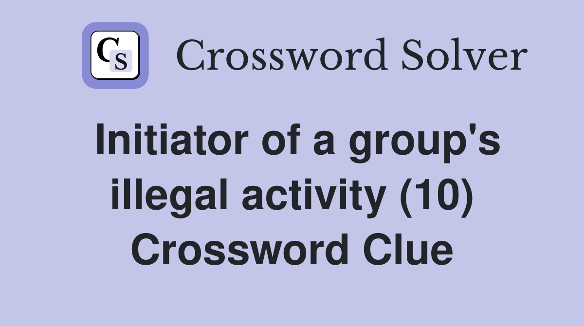 Initiator of a group's illegal activity (10) Crossword Clue