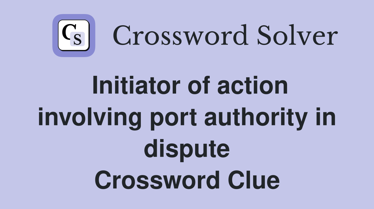 Initiator of action involving port authority in dispute Crossword Clue
