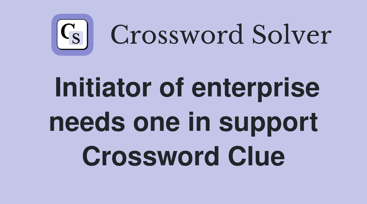Initiator of enterprise needs one in support Crossword Clue