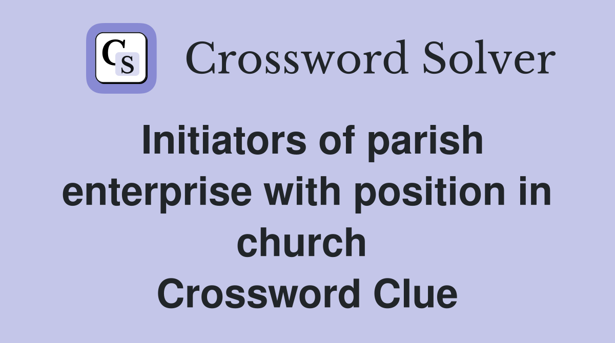 Initiators of parish enterprise with position in church  Crossword Clue