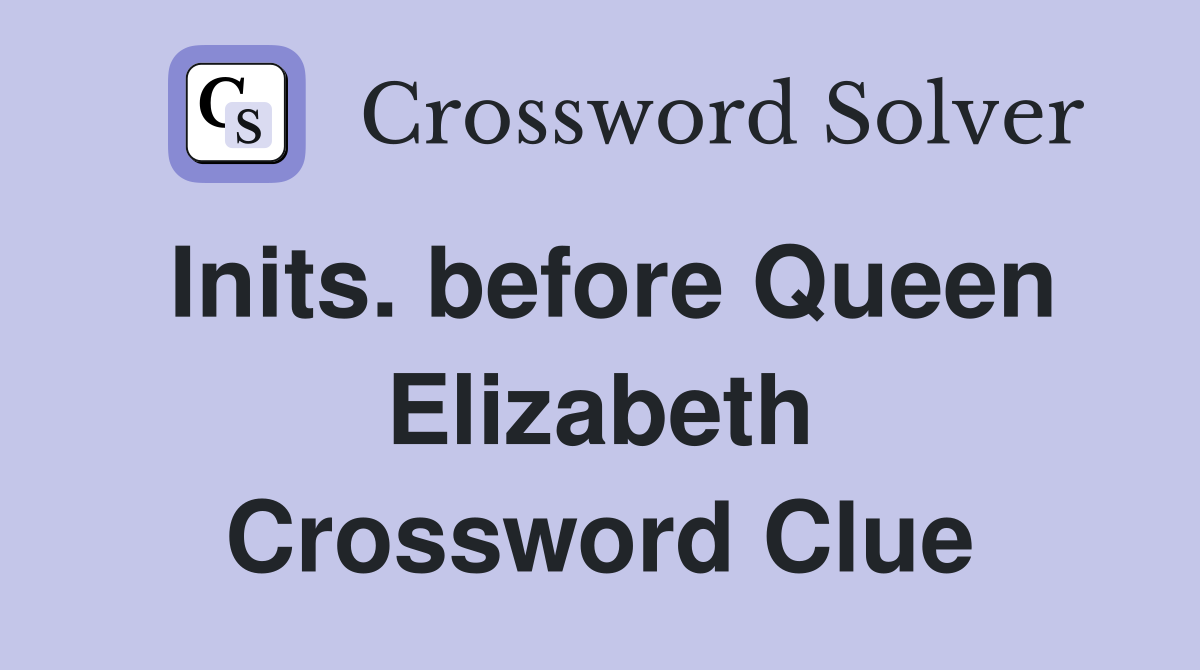 Inits. before Queen Elizabeth Crossword Clue