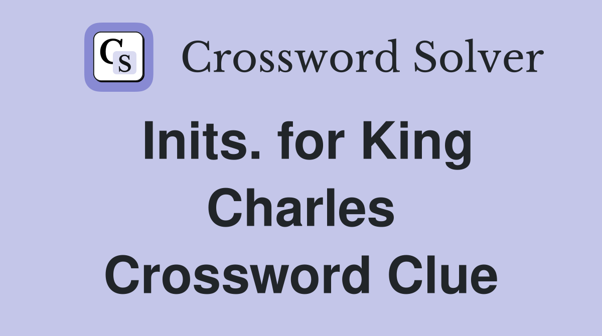 Inits. for King Charles Crossword Clue