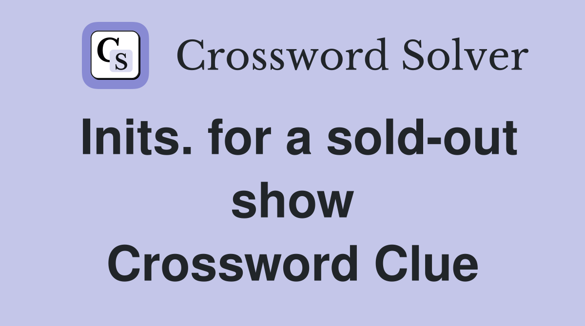Inits. for a sold-out show Crossword Clue