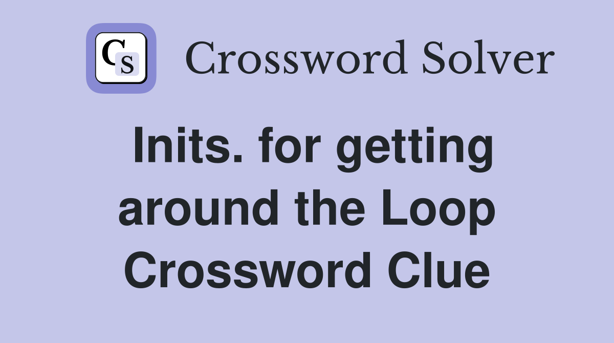 Inits. for getting around the Loop Crossword Clue