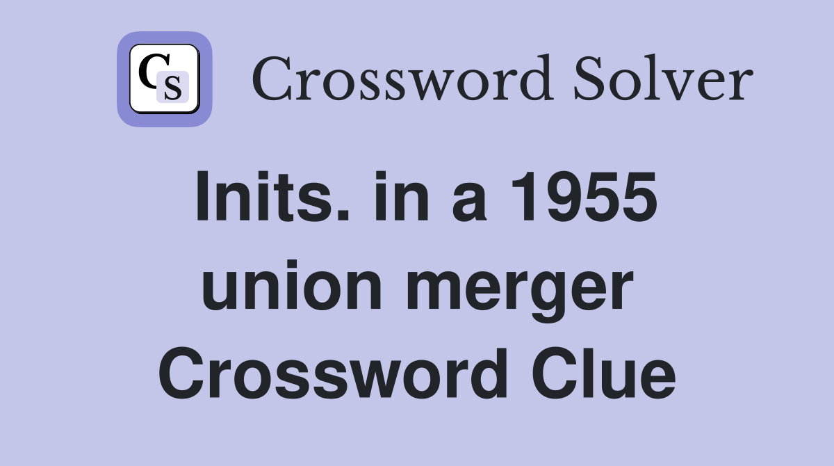 Inits. in a 1955 union merger Crossword Clue