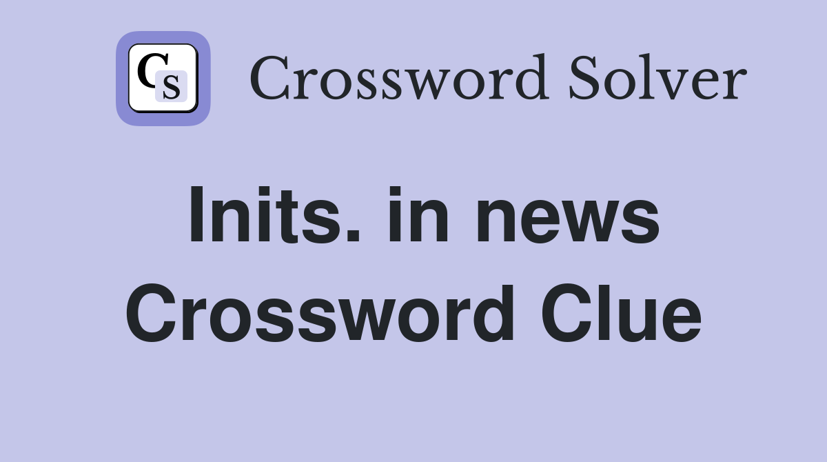 Inits. in news Crossword Clue