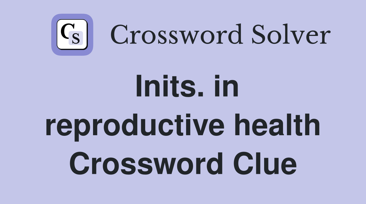 Inits. in reproductive health Crossword Clue