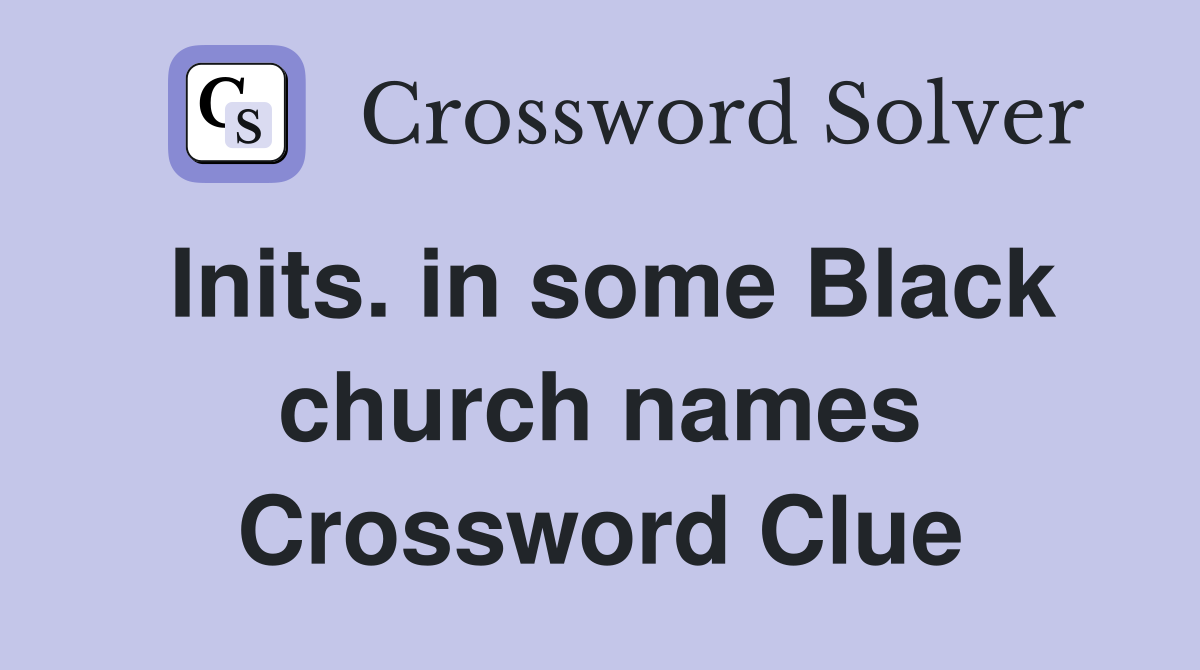 Inits. in some Black church names Crossword Clue