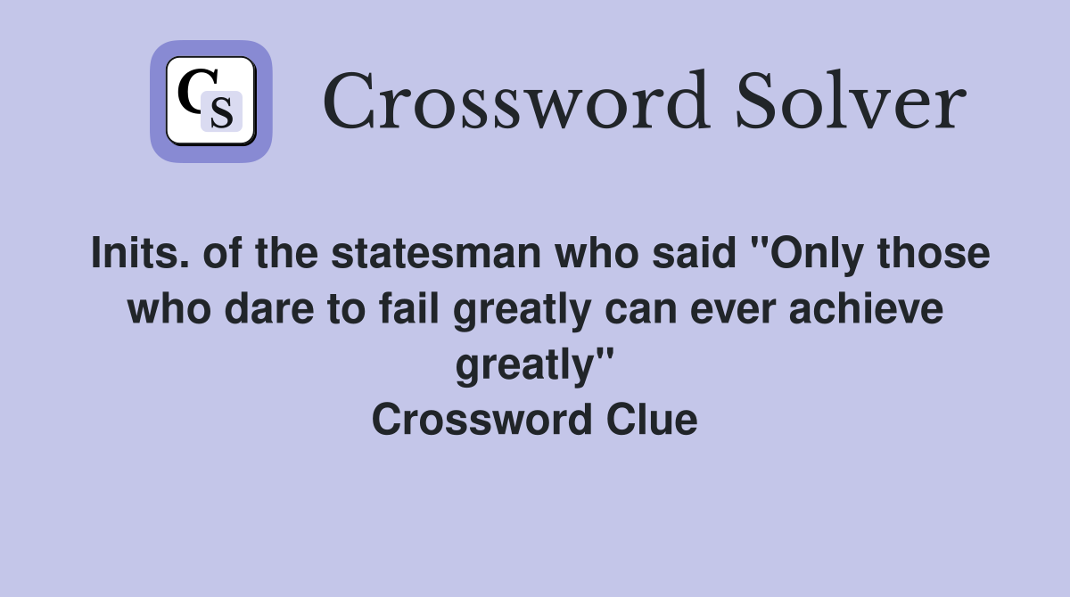 Inits. of the statesman who said "Only those who dare to fail greatly can ever achieve greatly" Crossword Clue